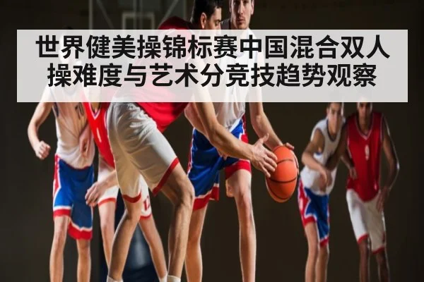世界健美操锦标赛中国混合双人操难度与艺术分竞技趋势观察